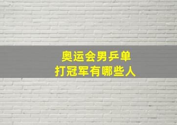 奥运会男乒单打冠军有哪些人