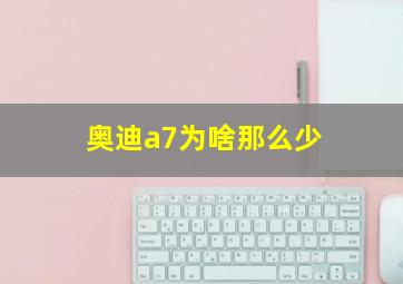 奥迪a7为啥那么少