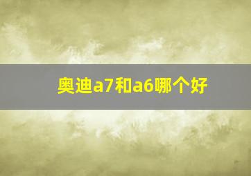 奥迪a7和a6哪个好