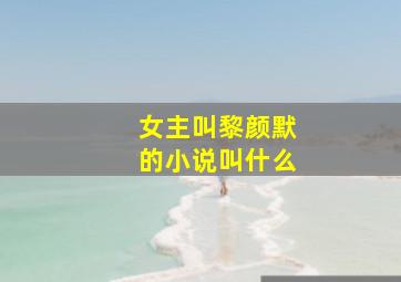 女主叫黎颜默的小说叫什么