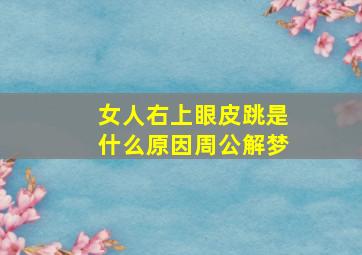 女人右上眼皮跳是什么原因周公解梦