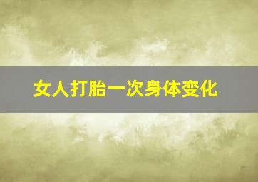 女人打胎一次身体变化