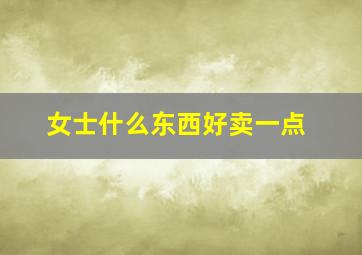 女士什么东西好卖一点