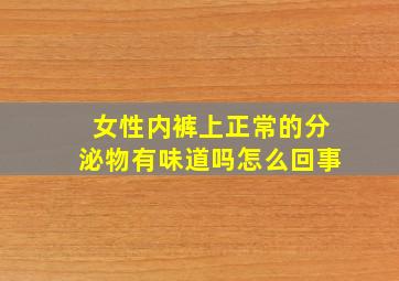 女性内裤上正常的分泌物有味道吗怎么回事