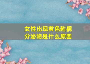 女性出现黄色粘稠分泌物是什么原因