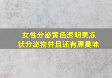 女性分泌黄色透明果冻状分泌物并且还有腥臭味