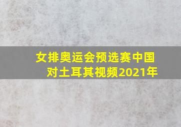 女排奥运会预选赛中国对土耳其视频2021年