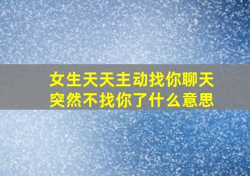 女生天天主动找你聊天突然不找你了什么意思