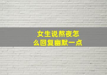 女生说熬夜怎么回复幽默一点