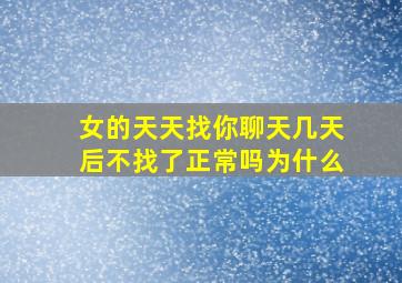 女的天天找你聊天几天后不找了正常吗为什么