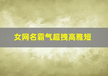 女网名霸气超拽高雅短