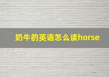 奶牛的英语怎么读horse