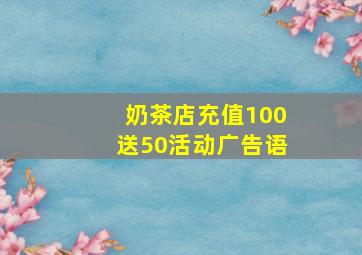 奶茶店充值100送50活动广告语