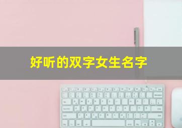 好听的双字女生名字