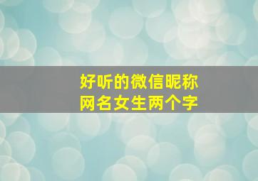 好听的微信昵称网名女生两个字