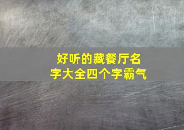 好听的藏餐厅名字大全四个字霸气