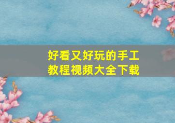 好看又好玩的手工教程视频大全下载