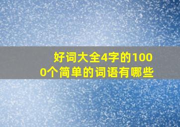 好词大全4字的1000个简单的词语有哪些