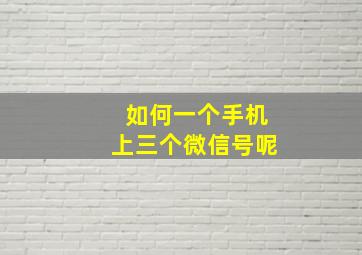 如何一个手机上三个微信号呢