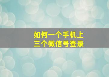 如何一个手机上三个微信号登录