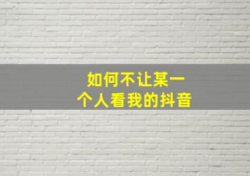 如何不让某一个人看我的抖音