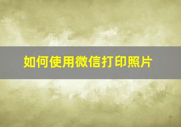 如何使用微信打印照片