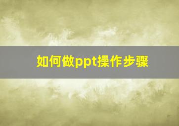 如何做ppt操作步骤