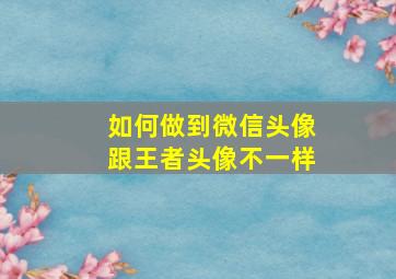 如何做到微信头像跟王者头像不一样