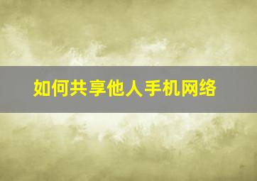 如何共享他人手机网络