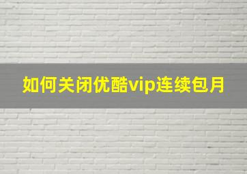 如何关闭优酷vip连续包月