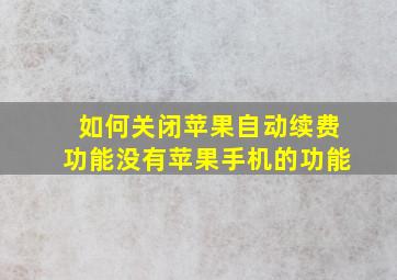 如何关闭苹果自动续费功能没有苹果手机的功能