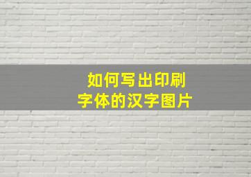 如何写出印刷字体的汉字图片