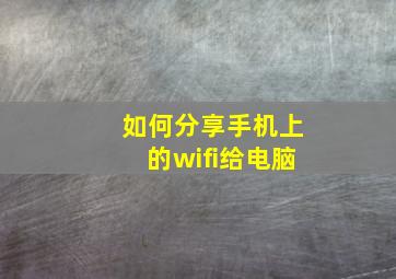 如何分享手机上的wifi给电脑