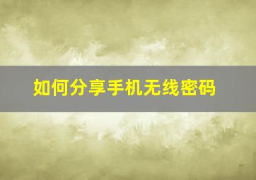 如何分享手机无线密码