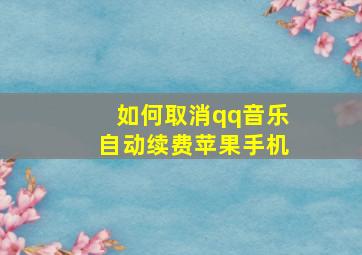 如何取消qq音乐自动续费苹果手机