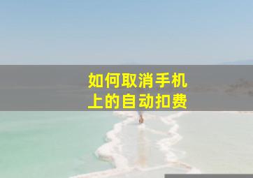 如何取消手机上的自动扣费