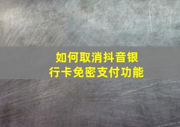 如何取消抖音银行卡免密支付功能