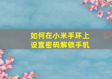 如何在小米手环上设置密码解锁手机