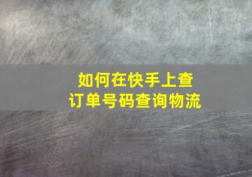 如何在快手上查订单号码查询物流