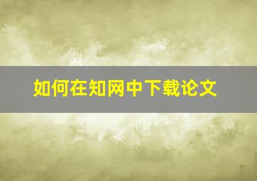 如何在知网中下载论文