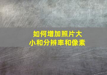 如何增加照片大小和分辨率和像素