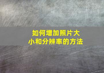 如何增加照片大小和分辨率的方法