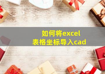 如何将excel表格坐标导入cad