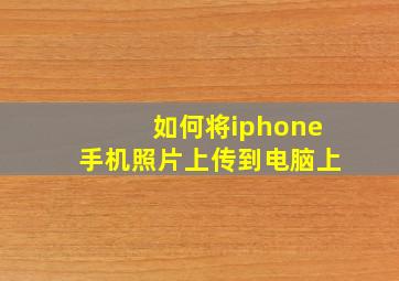 如何将iphone手机照片上传到电脑上