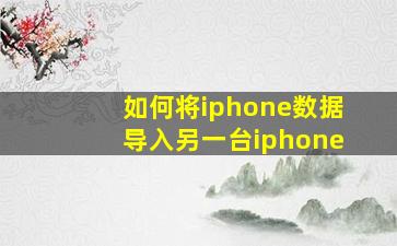 如何将iphone数据导入另一台iphone