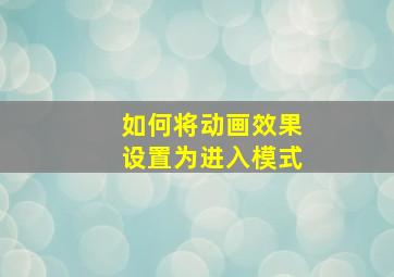 如何将动画效果设置为进入模式