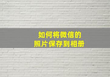 如何将微信的照片保存到相册