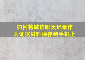 如何将微信聊天记录作为证据材料保存到手机上