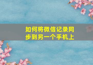 如何将微信记录同步到另一个手机上