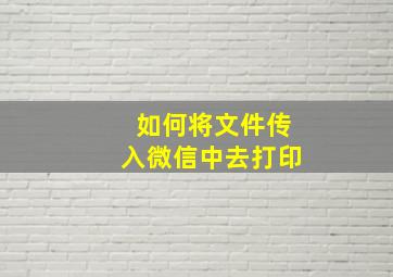 如何将文件传入微信中去打印